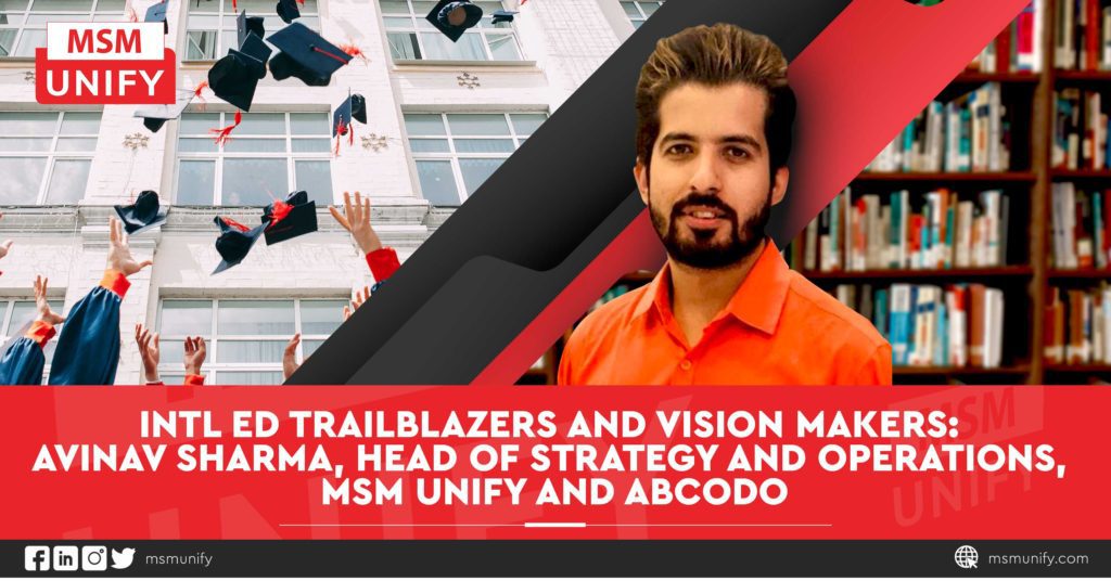 Intl Ed Trailblazers and Vision Makers: Avinav Sharma, Head of Strategy and Operations, MSM Unify and Abcodo