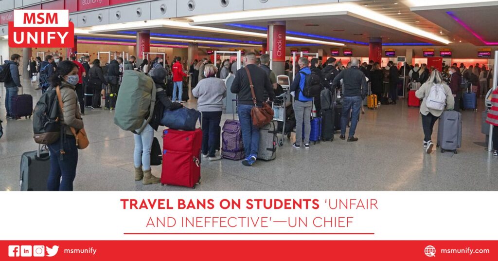 Travel Bans on Students ‘Unfair and Ineffective’—UN Chief